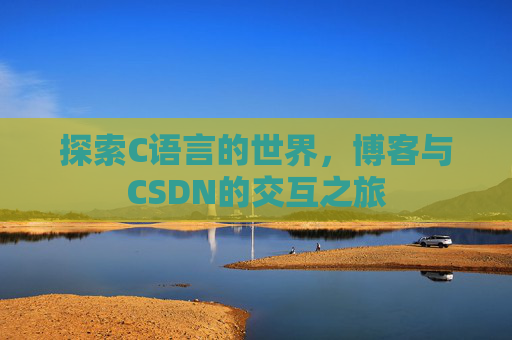 探索C语言的世界，博客与CSDN的交互之旅